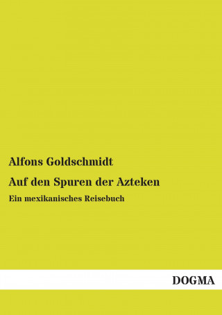 Kniha Auf den Spuren der Azteken Alfons Goldschmidt
