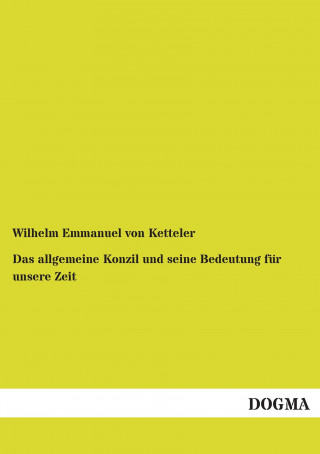 Książka Das allgemeine Konzil und seine Bedeutung für unsere Zeit Wilhelm Emmanuel von Ketteler