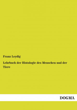 Könyv Lehrbuch der Histologie des Menschen und der Tiere Franz Leydig