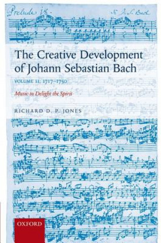 Книга Creative Development of Johann Sebastian Bach, Volume II: 1717-1750 Richard D. P. Jones