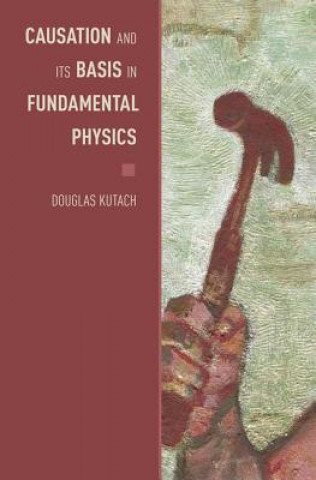 Book Causation and its Basis in Fundamental Physics Douglas Kutach