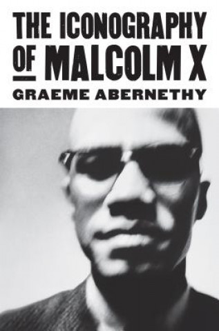 Carte Iconography of Malcolm X Graeme Abernethy