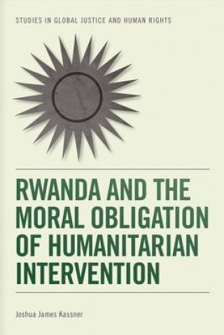 Könyv Rwanda and the Moral Obligation of Humanitarian Intervention Joshua James Kassner