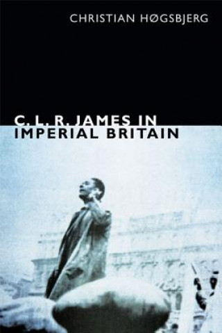 Книга C. L. R. James in Imperial Britain Christian Hogsbjerg
