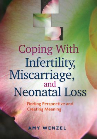 Knjiga Coping With Infertility, Miscarriage, and Neonatal Loss Amy Wenzel