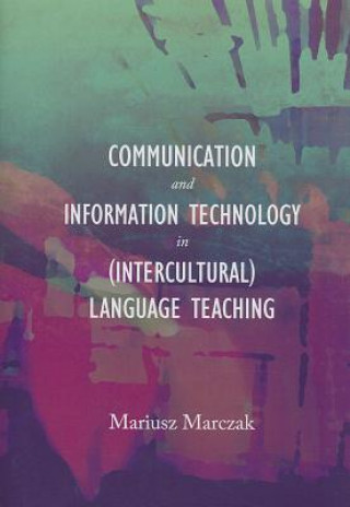 Книга Communication and Information Technology in (Intercultural) Language Teaching Mariusz Marczak