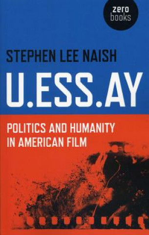 Książka U.ESS.AY - Politics and Humanity in American Film Stephen Lee Naish