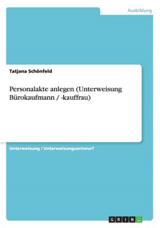 Kniha Personalakte anlegen (Unterweisung Bürokaufmann / -kauffrau) Tatjana Schönfeld