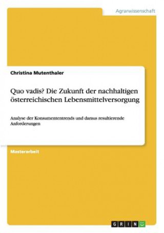 Könyv Quo vadis? Die Zukunft der nachhaltigen oesterreichischen Lebensmittelversorgung Christina Mutenthaler