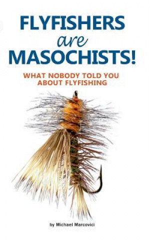 Knjiga Flyfishers are Masochists! Michael Marcovici