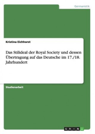 Kniha Stilideal der Royal Society und dessen UEbertragung auf das Deutsche im 17./18. Jahrhundert Kristina Eichhorst