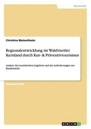Kniha Regionalentwicklung im Waldviertler Kernland durch Kur- & Praventivtourismus Christina Mutenthaler