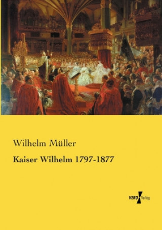 Libro Kaiser Wilhelm 1797-1877 Wilhelm Müller