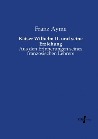 Książka Kaiser Wilhelm II. und seine Erziehung Franz Ayme