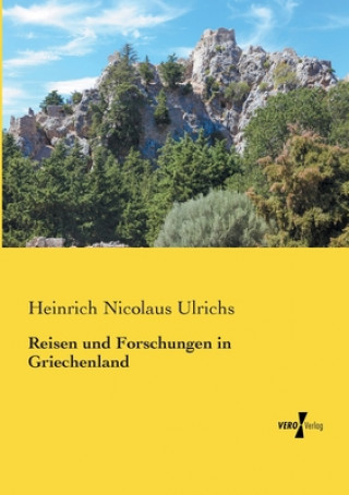 Könyv Reisen und Forschungen in Griechenland Heinrich Nicolaus Ulrichs