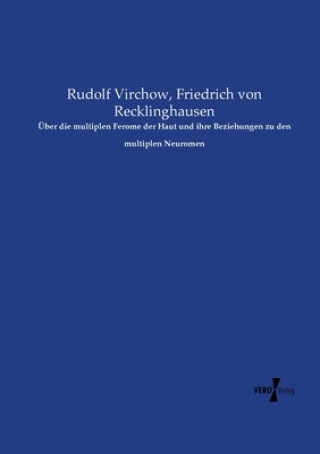 Buch UEber die multiplen Ferome der Haut und ihre Beziehungen zu den multiplen Neuromen Rudolf Virchow