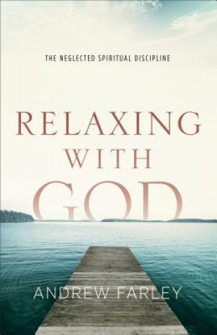 Kniha Relaxing with God - The Neglected Spiritual Discipline Andrew Farley