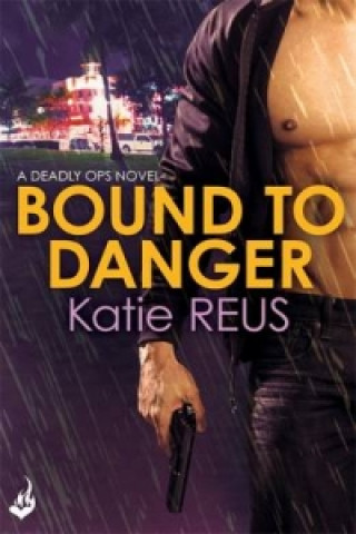 Kniha Bound to Danger: Deadly Ops Book 2 (A series of thrilling, edge-of-your-seat suspense) Katie Reus