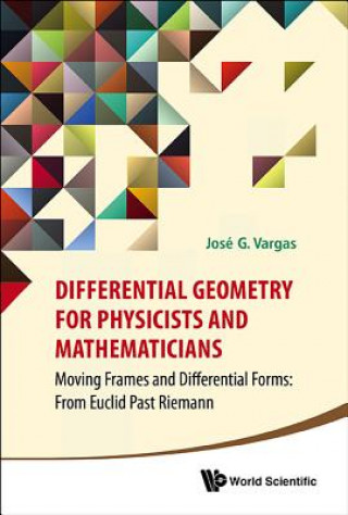 Carte Differential Geometry For Physicists And Mathematicians: Moving Frames And Differential Forms: From Euclid Past Riemann Jose G Vargas
