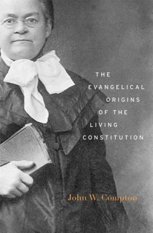 Kniha Evangelical Origins of the Living Constitution John W. Compton