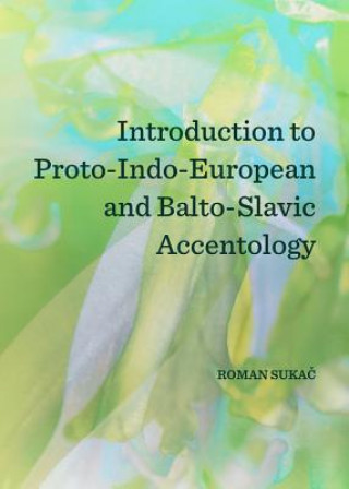 Carte Introduction to Proto-Indo-European and Balto-Slavic Accentology Roman Sukac
