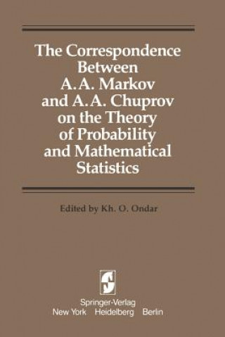 Kniha The Correspondence Between A. A. Markov and A. A. Chuprov on the Theory of Probability and Mathematical Statistics, 1 Kh.O. Ondar