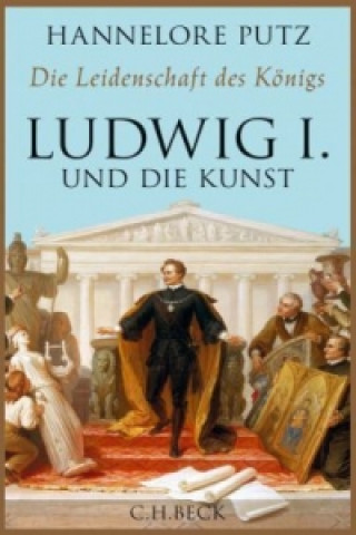Книга Die Leidenschaft des Königs - Ludwig I. und die Kunst Hannelore Putz