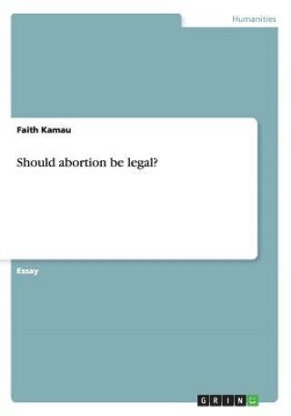 Kniha Should abortion be legal? Faith Kamau