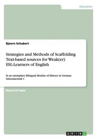 Könyv Strategies and Methods of Scaffolding Text-based sources for Weak(er) ESL-Learners of English Bjoern Schubert