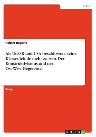 Książka Als UdSSR und USA beschlossen, keine Klassenfeinde mehr zu sein. Der Konstruktivismus und der Ost-West-Gegensatz Robert Högerle