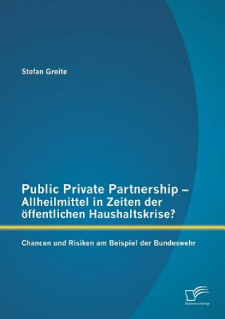 Libro Public Private Partnership - Allheilmittel in Zeiten der oeffentlichen Haushaltskrise? Chancen und Risiken am Beispiel der Bundeswehr Stefan Greite