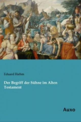 Könyv Der Begriff der Sühne im Alten Testament Eduard Riehm