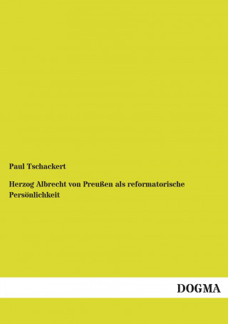 Carte Herzog Albrecht von Preußen als reformatorische Persönlichkeit Paul Tschackert