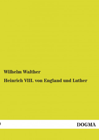 Knjiga Heinrich VIII. von England und Luther Wilhelm Walther
