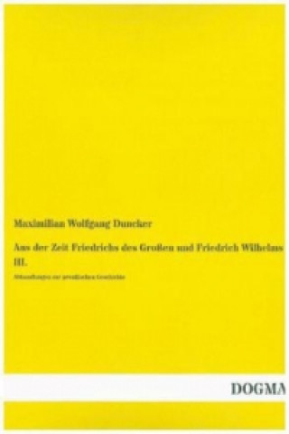 Kniha Aus der Zeit Friedrichs des Großen und Friedrich Wilhelms III. Maximilian Wolfgang Duncker