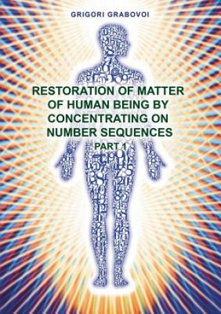 Книга Restoration of Matter of Human Being by Concentrating on Number Sequence - Part 1 Grigori Grabovoi