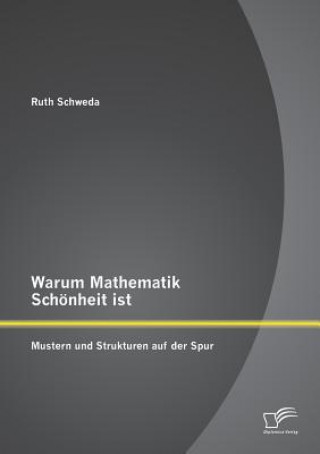 Kniha Warum Mathematik Schoenheit ist Ruth Schweda