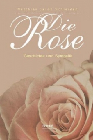 Carte Die Rose: Geschichte und Symbolik Matthias Jacob Schleiden