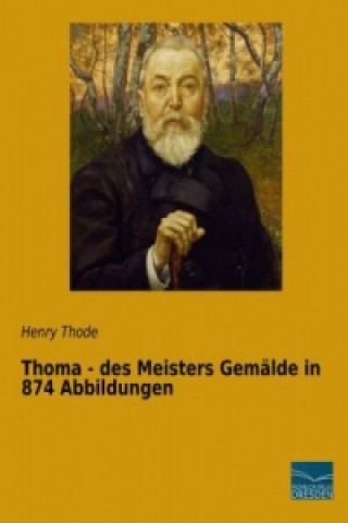 Kniha Thoma - des Meisters Gemälde in 874 Abbildungen Henry Thode