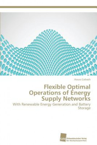 Book Flexible Optimal Operations of Energy Supply Networks Aouss Gabash