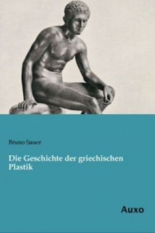 Książka Die Geschichte der griechischen Plastik Bruno Sauer