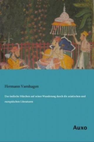 Книга Das indische Märchen auf seiner Wanderung durch die asiatischen und europäischen Literaturen Hermann Varnhagen