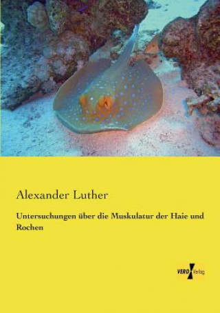 Kniha Untersuchungen uber die Muskulatur der Haie und Rochen Alexander Luther