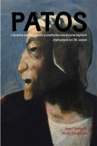 Book Patos v českém umění, poezii a umělecko-estetickém myšlení čtyřicátých let 20.st Josef Vojvodík