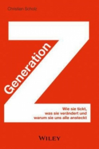 Könyv Generation Z - Wie sie tickt, was sie verandert und warum sie uns alle ansteckt Christian Scholz