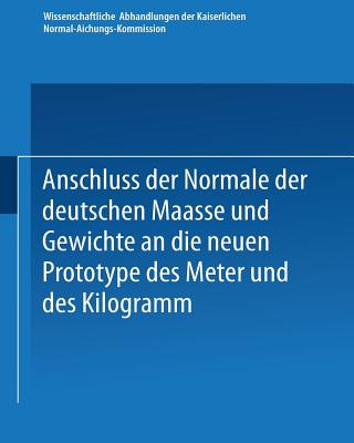 Könyv Anschluss Der Normale Der Deutschen Maasse Und Gewichte an Die Neuen Prototype Des Meter Und Des Kilogramm 