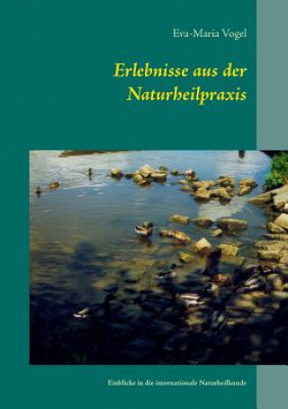 Книга Erlebnisse aus der Naturheilpraxis Eva-Maria Vogel