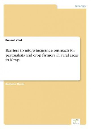 Kniha Barriers to micro-insurance outreach for pastoralists and crop farmers in rural areas in Kenya Benard Kilel