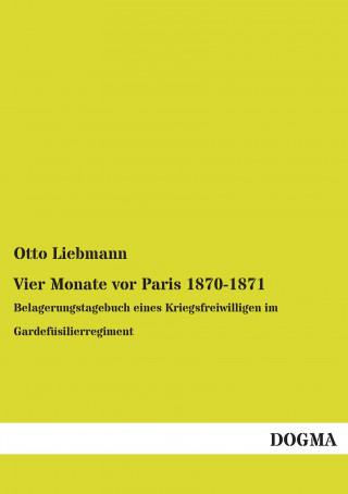 Könyv Vier Monate vor Paris 1870-1871 Otto Liebmann