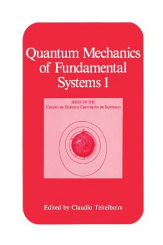 Kniha Quantum Mechanics of Fundamental Systems 1 Claudio Teitelboim